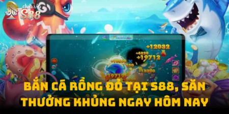 Bắn Cá Rồng Đỏ Tại S88club, Săn Thưởng Khủng Ngay Hôm Nay