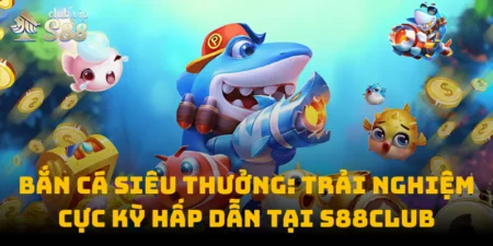 Bắn Cá Siêu Thưởng: Trải Nghiệm Cực Kỳ Hấp Dẫn Tại S88club