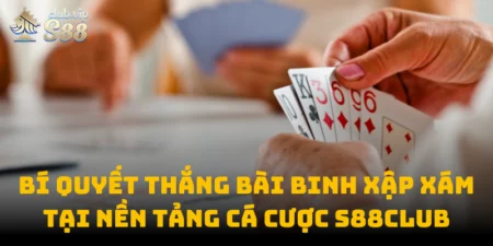 Bí Quyết Thắng Bài Binh Xập Xám Tại Nền Tảng Cá Cược S88