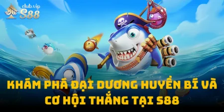Khám Phá Đại Dương Huyền Bí Và Cơ Hội Thắng Tại S88club