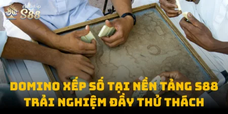 Domino Xếp Số Tại Nền Tảng S88club - Trải Nghiệm Đầy Thử Thách
