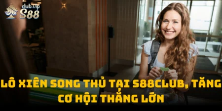 Lô Xiên Song Thủ tại S88club, Tăng Cơ Hội Thắng Lớn