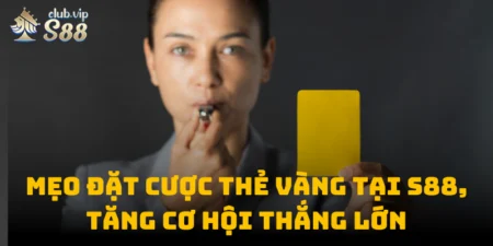 Mẹo Đặt Cược Thẻ Vàng Tại S88club, Tăng Cơ Hội Thắng Lớn