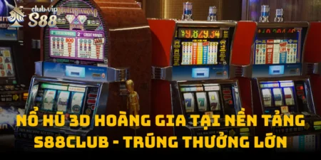 Nổ Hũ 3d Hoàng Gia Tại Nền Tảng S88club - Trúng Thưởng Lớn
