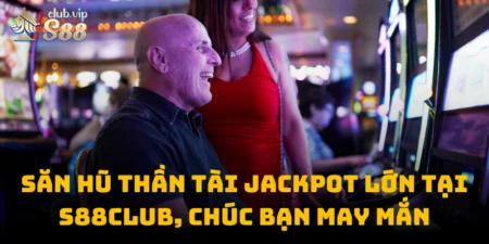 Săn Hũ Thần Tài Jackpot Lớn Tại S88club, Chúc Bạn May Mắn
