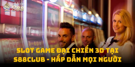 Slot Game Đại Chiến 3D Tại S88club, Hấp Dẫn Mọi Người