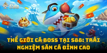 Thế Giới Cá Boss Tại S88club: Trải Nghiệm Săn Cá Đỉnh Cao